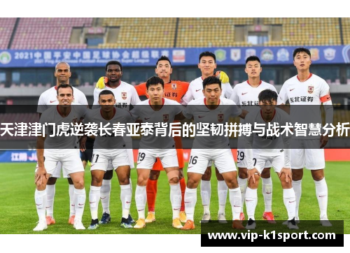 天津津门虎逆袭长春亚泰背后的坚韧拼搏与战术智慧分析