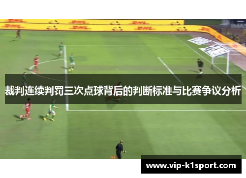裁判连续判罚三次点球背后的判断标准与比赛争议分析